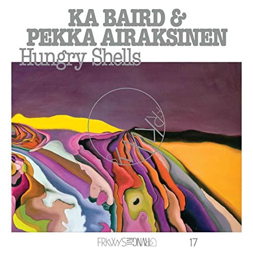 Ka Baird & Pekka Airaksinen Frkwys Hungry Shells Vol. 17 Vinyl LP 2021