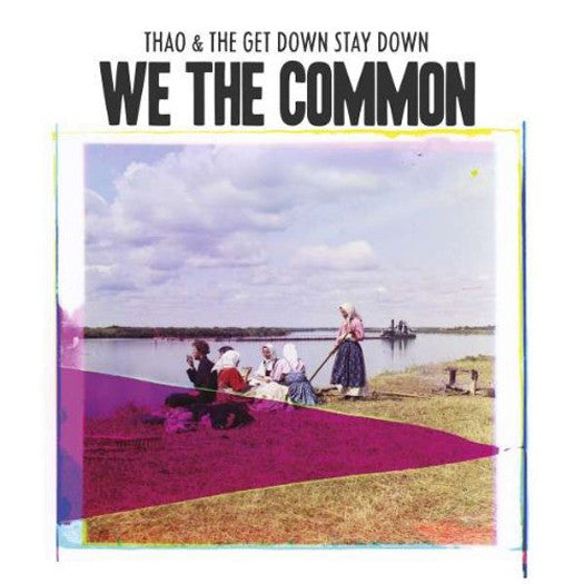 THAO AND THE GET DOWN STAY DOWN WE THE COMMON LP VINYL 33RPM NEW 2013